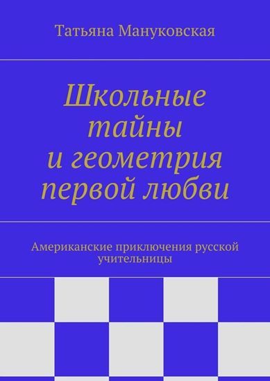 Обложка книги "Школьные тайны и геометрия первой любви. Американские приключения русской учительницы"