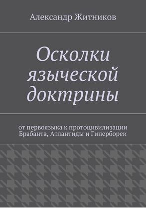 Обложка книги "Осколки языческой доктрины. От первоязыка к протоцивилизации Брабанта, Атлантиды и Гипербореи"