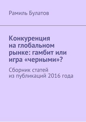 Обложка книги "Конкуренция на глобальном рынке: гамбит или игра «черными»? Сборник статей из публикаций 2016 года"