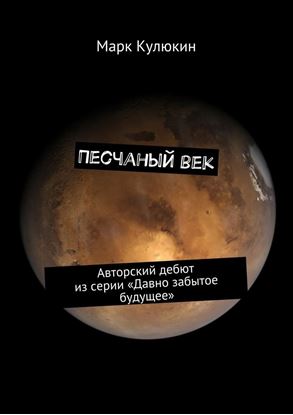 Обложка книги "Песчаный век. Авторский дебют из серии «Давно забытое будущее»"