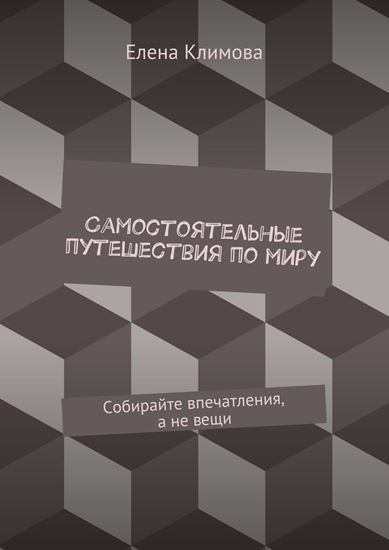 Обложка книги "Самостоятельные путешествия по миру. Собирайте впечатления, а не вещи"