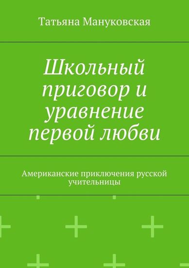 Обложка книги "Школьный приговор и уравнение первой любви. Американские приключения русской учительницы"
