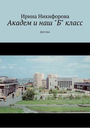 Обложка книги "Академ и наш «Б» класс. Детство"