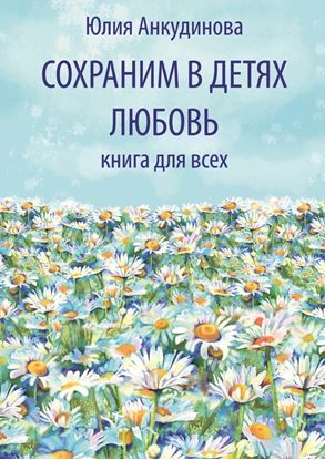 Обложка книги "Сохраним в детях любовь. Книга для всех"