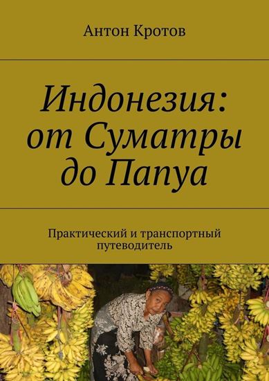 Обложка книги "Индонезия: от Суматры до Папуа. Практический и транспортный путеводитель"