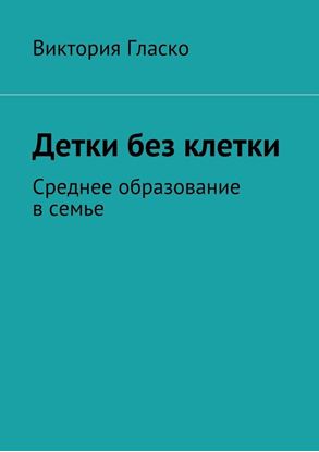 Обложка книги "Детки без клетки. Среднее образование в семье"