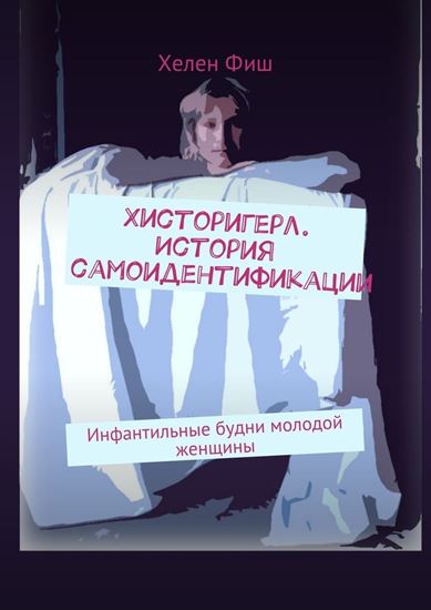 Обложка книги "Хисторигерл. История самоидентификации. Инфантильные будни молодой женщины"