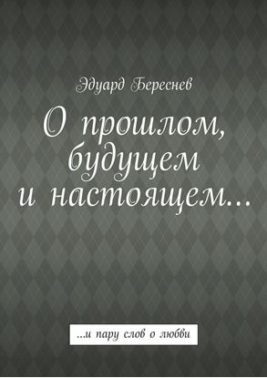 Обложка книги "О прошлом, будущем и настоящем… …и пару слов о любви"