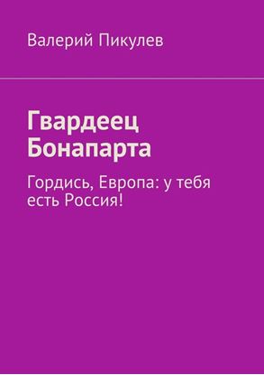 Обложка книги "Гвардеец Бонапарта. Гордись, Европа: у тебя есть Россия!"