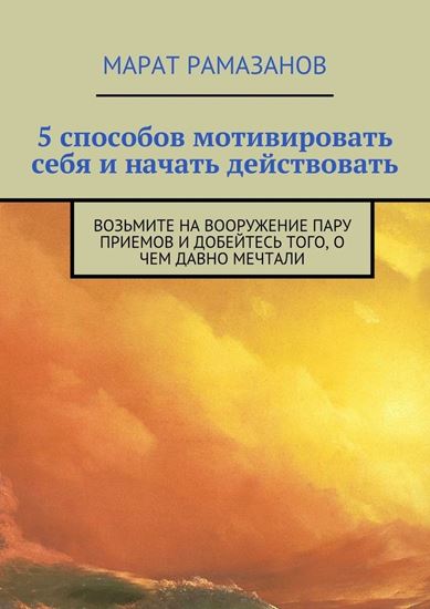 Обложка книги "5 способов мотивировать себя и начать действовать. Возьмите на вооружение пару приемов и добейтесь того, о чем давно мечтали"