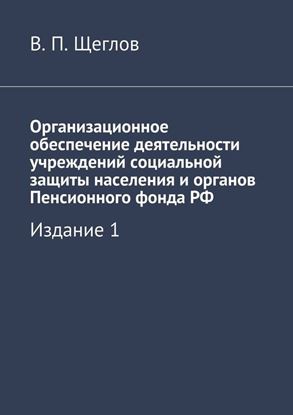 Обложка книги "Организационное обеспечение деятельности учреждений социальной защиты населения и органов Пенсионного фонда РФ. Издание 1"
