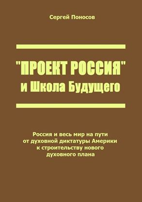 Обложка книги "«Проект Россия» и Школа Будущего. Россия и весь мир на пути от духовной диктатуры Америки к строительству нового духовного плана"