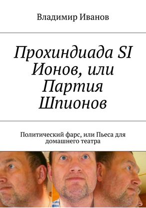 Обложка книги "Прохиндиада SI Ионов, или Партия Шпионов. Политический фарс, или Пьеса для домашнего театра"