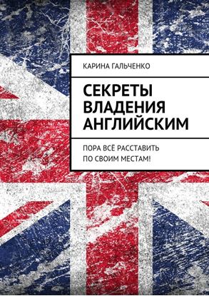 Обложка книги "Секреты владения английским. Пора всё расставить по своим местам!"