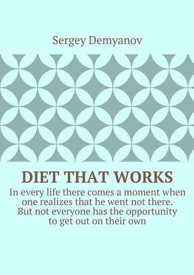 Обложка книги "Diet that works. In every life there comes a moment when one realizes that he went not there. But not everyone has the opportunity to get out on their own."