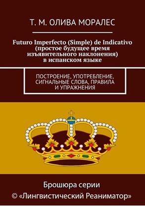 Обложка книги "Futuro Imperfecto (Simple) de Indicativo (простое будущее время изъявительного наклонения) в испанском языке. Построение, употребление, сигнальные слова, правила и упражнения"