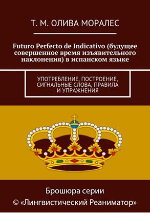 Обложка книги "Futuro Perfecto de Indicativo (будущее совершенное время изъявительного наклонения) в испанском языке. Употребление, построение, сигнальные слова, правила и упражнения"