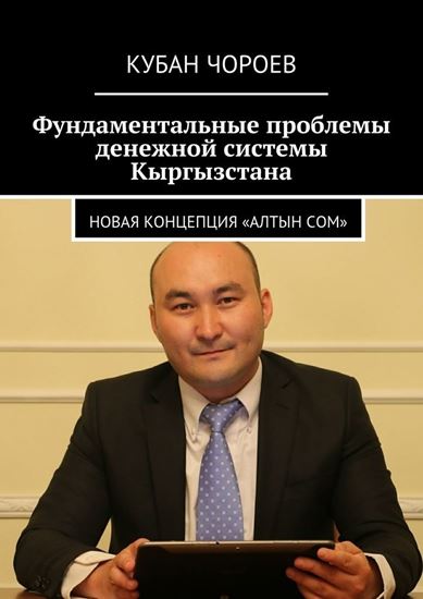Обложка книги "Фундаментальные проблемы денежной системы Кыргызстана. Новая концепция «Алтын сом»"