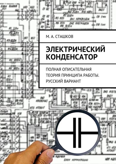 Обложка книги "Электрический конденсатор. Полная описательная теория принципа работы. Русский вариант"
