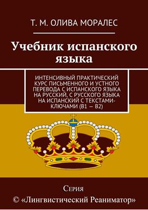 Обложка книги "Учебник испанского языка. Интенсивный практический курс письменного и устного перевода с испанского языка на русский, с русского языка на испанский с текстами-ключами (В1 – В2)"