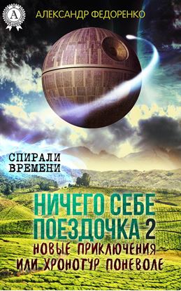 Обложка книги "Ничего себе поездочка – 2. Новые приключения или Хронотур поневоле"