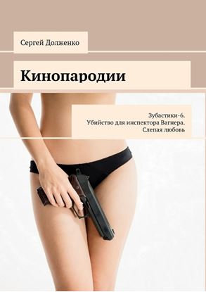 Обложка книги "Кинопародии. Зубастики-6. Убийство для инспектора Вагнера. Слепая любовь"