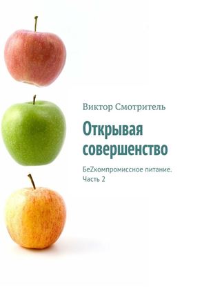 Обложка книги "Открывая совершенство. БеZкомпромиссное питание. Часть 2"