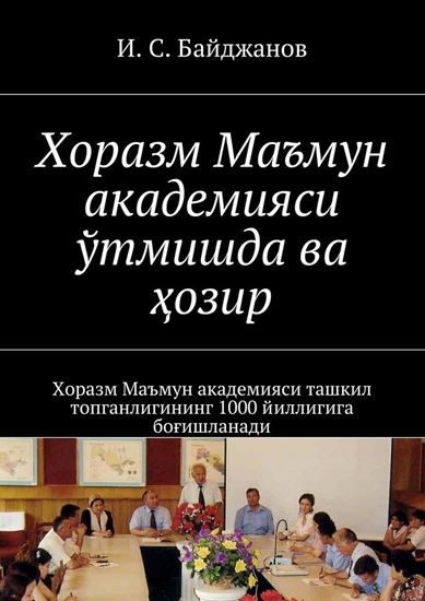 Обложка книги "Хоразм Маъмун академияси ўтмишда ва ҳозир. Хоразм Маъмун академияси ташкил топганлигининг 1000 йиллигига боғишланади"