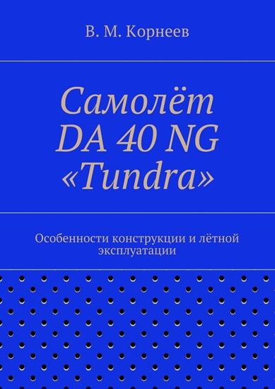 Обложка книги "Самолёт DA 40 NG «Tundra». Особенности конструкции и лётной эксплуатации"