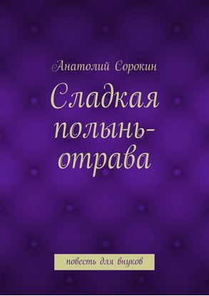 Обложка книги "Сладкая полынь-отрава. Повесть для внуков"