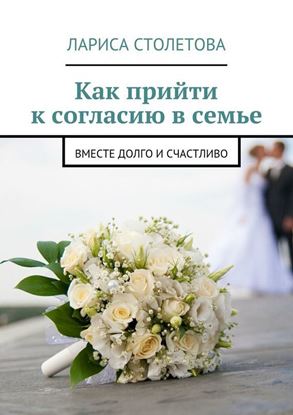 Обложка книги "Как прийти к согласию в семье. Вместе долго и счастливо"