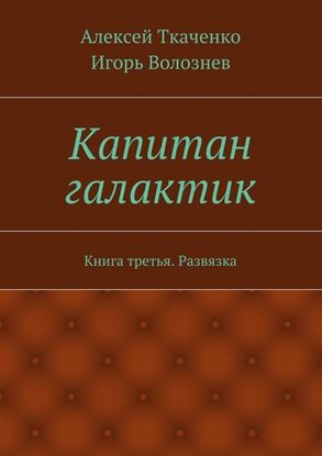 Обложка книги "Капитан галактик. Книга третья. Развязка"