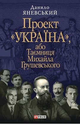 Обложка книги "Проект «Україна», або Таємниця Михайла Грушевського"