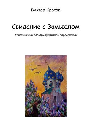 Обложка книги "Свидание с Замыслом. Христианский словарь афоризмов-определений"