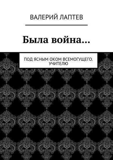 Обложка книги "Была война… Под ясным оком всемогущего. Учителю"