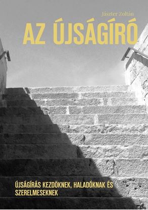 Обложка книги "Az újságíró. Újságírás kezdőknek, haladóknak és szerelmeseknek"