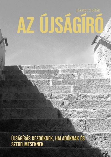 Обложка книги "Az újságíró. Újságírás kezdőknek, haladóknak és szerelmeseknek"