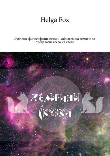 Обложка книги "Хельгины сказки. Духовно-философские сказки: обо всем на земле и за пределами всего на свете"