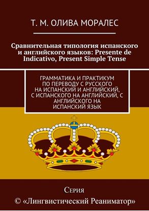 Обложка книги "Сравнительная типология испанского и английского языков: Presente de Indicativo, Present Simple Tense. Грамматика и практикум по переводу с русского на испанский и английский, с испанского на английский, с английского на испанский язык"