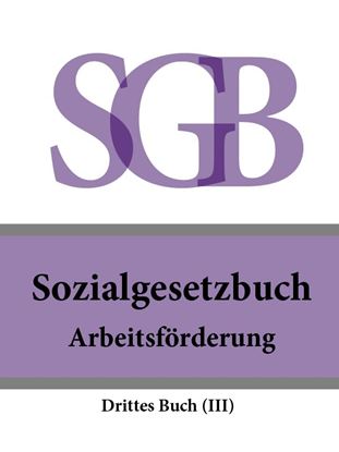 Обложка книги "Sozialgesetzbuch (SGB) Drittes Buch (III) – Arbeitsförderung"