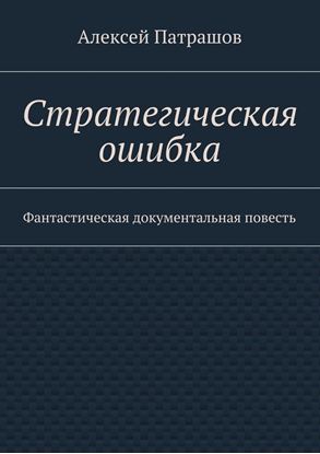Обложка книги "Стратегическая ошибка. Фантастическая документальная повесть"