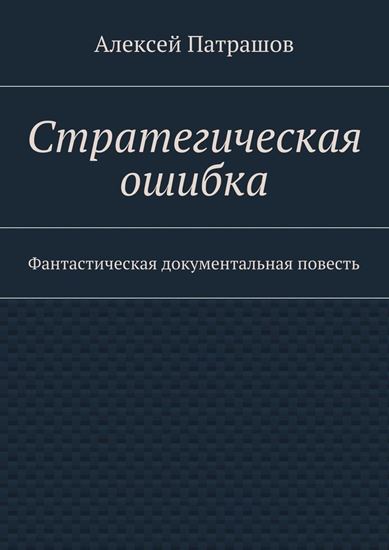 Обложка книги "Стратегическая ошибка. Фантастическая документальная повесть"