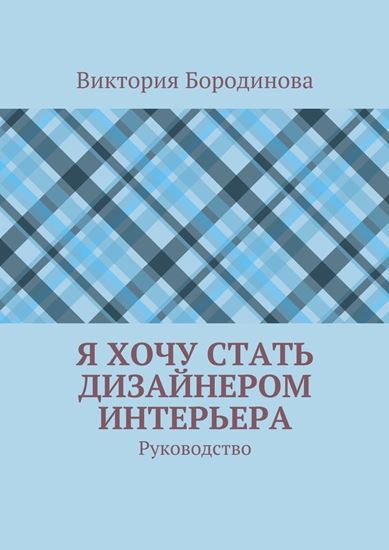 Обложка книги "Я хочу стать дизайнером интерьера. Руководство"