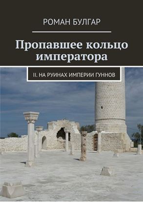 Обложка книги "Пропавшее кольцо императора. II. На руинах империи гуннов"