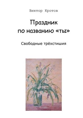 Обложка книги "Праздник по названию «ты». Свободные трёхстишия"