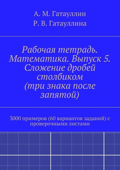 Обложка книги "Рабочая тетрадь. Математика. Выпуск 5. Сложение дробей столбиком (три знака после запятой). 3000 примеров (60 вариантов заданий) с проверочными листами"