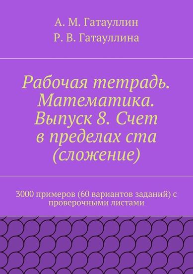 Обложка книги "Рабочая тетрадь. Математика. Выпуск 8. Счет в пределах ста (сложение). 3000 примеров (60 вариантов заданий) с проверочными листами"