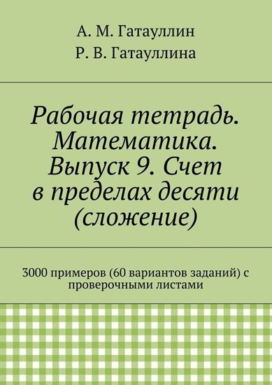 Обложка книги "Рабочая тетрадь. Математика. Выпуск 9. Счет в пределах десяти (сложение). 3000 примеров (60 вариантов заданий) с проверочными листами"