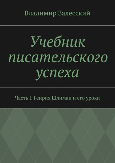 Обложка книги "Учебник писательского успеха. Часть I. Генрих Шлиман и его уроки"