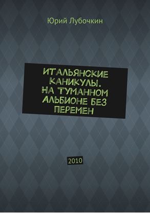 Обложка книги "Итальянские каникулы. На Туманном Альбионе без перемен. 2010"